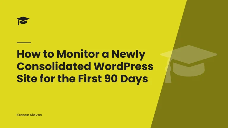 How to Monitor a Newly Consolidated WordPress Site for the First 90 Days